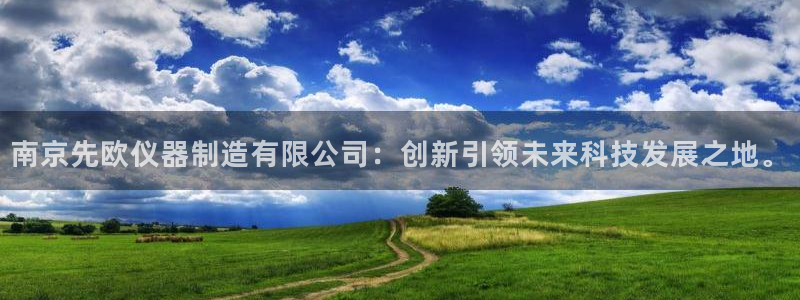 恒行开户娱乐赞议6ll5l：南京先欧仪器制造有限公司：创新引