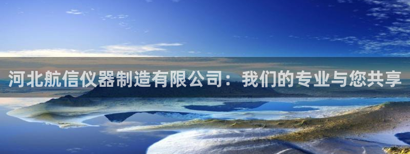 恒行娱乐婆蹬74ooo5盗：河北航信仪器制造有限公司：我们的