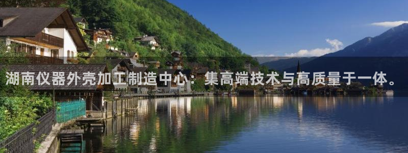 恒行主管总代6ll5l周至：湖南仪器外壳加工制造中心：集高端