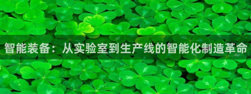 恒行彩票亏5千：智能装备：从实验室到生产线的智能化制造革命