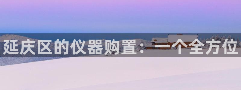 恒在5行中代表什么数字：延庆区的仪器购置：一个全方位