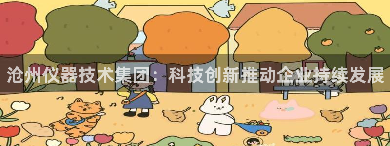 恒行2地74OOO5：沧州仪器技术集团：科技创新推动企业持续