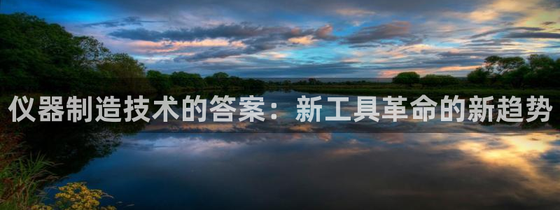 恒行娱乐冯74OOO5：仪器制造技术的答案：新工具革命的新趋