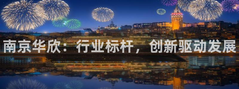恒行2那74OO5：南京华欣：行业标杆，创新驱动发展
