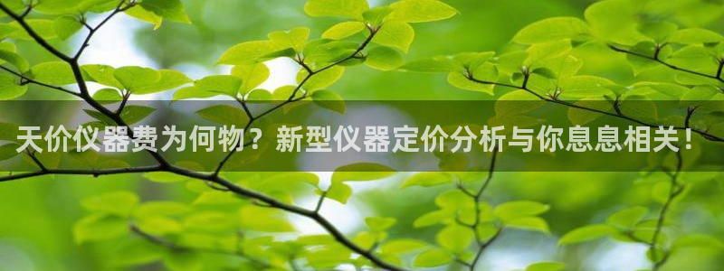 恒行娱乐登录信用 74ooo5：天价仪器费为何物？新型仪器定