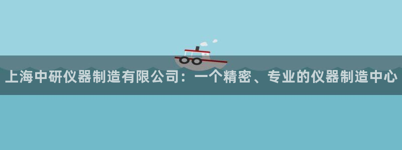 恒行2那74OOO5：上海中研仪器制造有限公司：一个精密、专