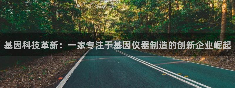 恒行娱乐冯74OOO5：基因科技革新：一家专注于基因仪器制造