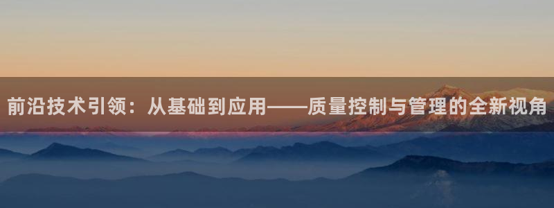 恒行2吴74OOO5：前沿技术引领：从基础到应用——质量控制