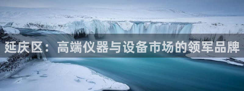恒行娱乐陈74OOO5：延庆区：高端仪器与设备市场的领军品牌