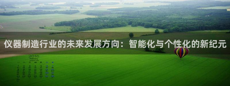 恒行娱乐5ll533主管耐心：仪器制造行业的未来发展方向：智