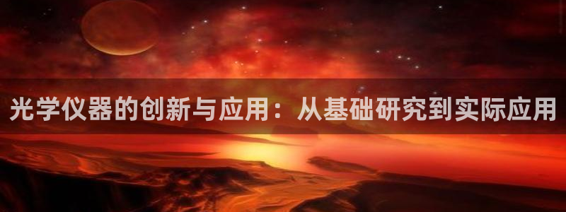恒行注册招收6ll5l指定：光学仪器的创新与应用：从基础研究