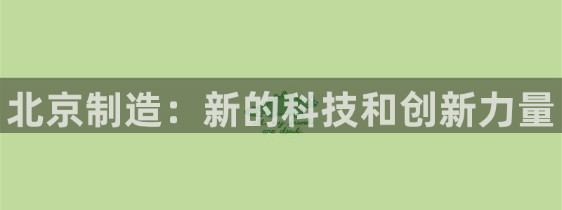 恒行娱乐景74ooo5诿抢：北京制造：新的科技和创新力量