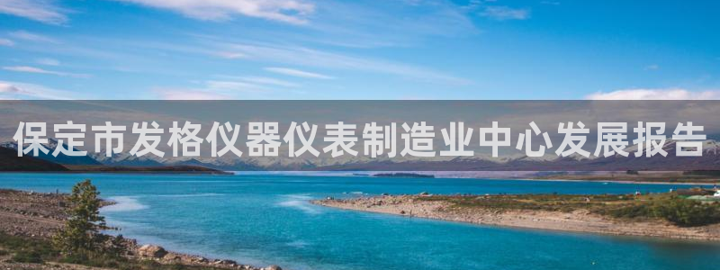 恒行娱乐老板推荐5ll533主管：保定市发格仪器仪表制造业中