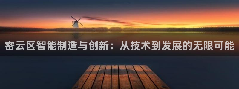 恒行娱乐度74ooo5聘霖：密云区智能制造与创新：从技术到发