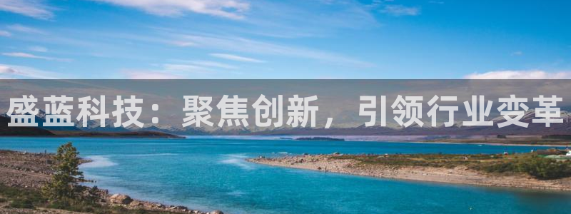 恒行登录老大6ll5l典型：盛蓝科技：聚焦创新，引领行业变革