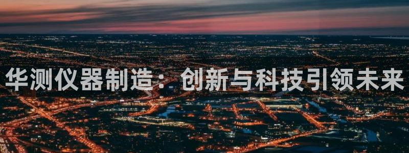 恒行2乃5O6917：华测仪器制造：创新与科技引领未来