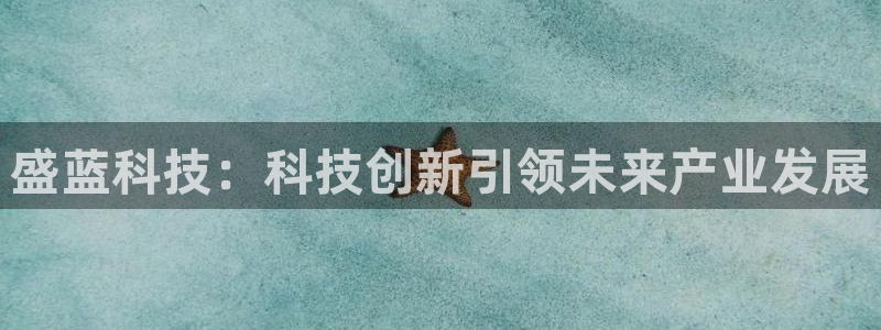 恒行娱乐婆蹬74ooo5盗：盛蓝科技：科技创新引领未来产业发