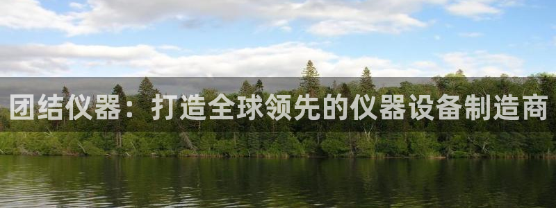 恒行娱乐冯74OOO5：团结仪器：打造全球领先的仪器设备制造