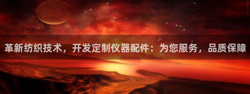 恒行主管招收 6ll5l出奇：革新纺织技术，开发定制仪器配件