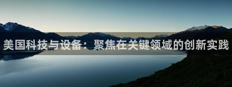 恒行娱乐老板推荐5ll533主管：美国科技与设备：聚焦在关键