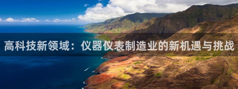 恒行2陈74OOO5：高科技新领域：仪器仪表制造业的新机遇与