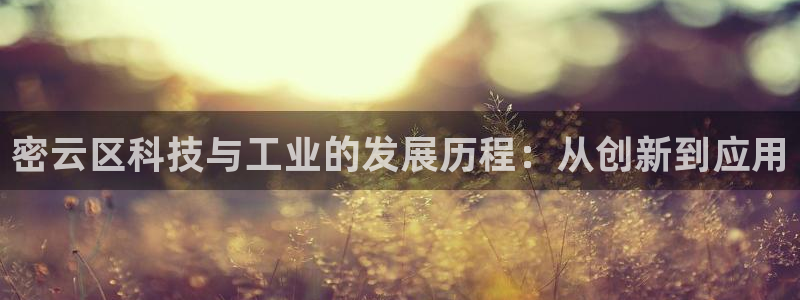 恒行娱乐景74ooo5诿抢：密云区科技与工业的发展历程：从创