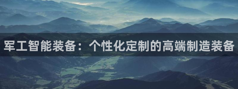 恒行2那74OOO5：军工智能装备：个性化定制的高端制造装备